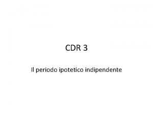 CDR 3 Il periodo ipotetico indipendente Struttura del