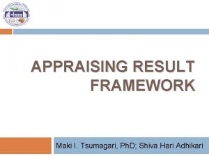 APPRAISING RESULT FRAMEWORK Maki I Tsumagari Ph D