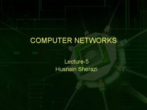 COMPUTER NETWORKS Lecture5 Husnain Sherazi Review Lecture 4