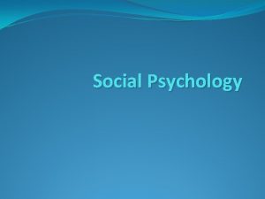 Social Psychology Social Psychology The branch of psychology