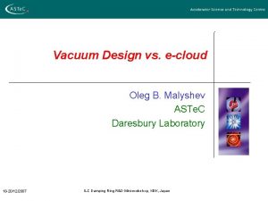 Vacuum Design vs ecloud Oleg B Malyshev ASTe