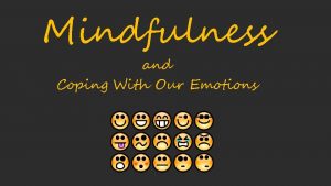 Mindfulness and Coping With Our Emotions MINDFULNESS What