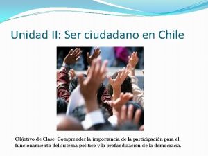 Unidad II Ser ciudadano en Chile Objetivo de