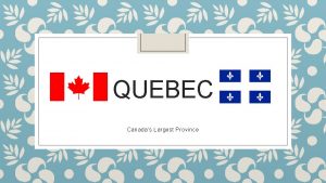 QUEBEC Canadas Largest Province La Province de Qubec