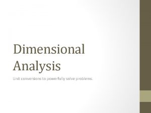 Dimensional Analysis Unit conversions to powerfully solve problems