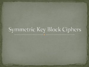 Symmetric Key Block Ciphers Classical Ciphers Substitution Transposition