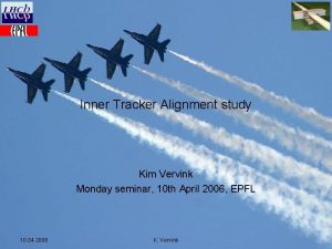 Inner Tracker Alignment study Kim Vervink Monday seminar