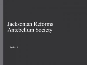 Jacksonian Reforms Antebellum Society Period 4 Think About