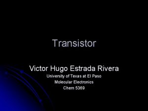 Transistor Victor Hugo Estrada Rivera University of Texas