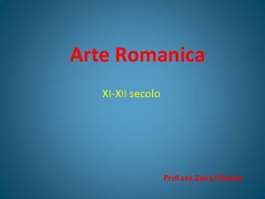 Arte Romanica XIXII secolo Prof ssa Zaira Chiaese