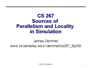 CS 267 Sources of Parallelism and Locality in