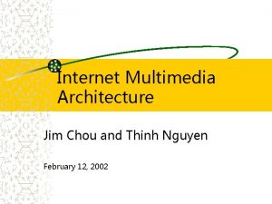 Internet Multimedia Architecture Jim Chou and Thinh Nguyen