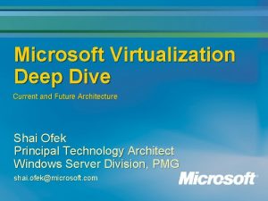 Microsoft Virtualization Deep Dive Current and Future Architecture