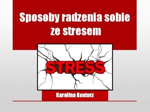 Sposoby radzenia sobie ze stresem Karolina Kostorz Stres