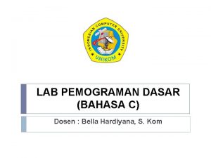 LAB PEMOGRAMAN DASAR BAHASA C Dosen Bella Hardiyana