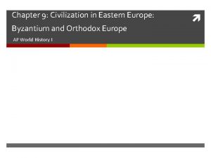 Chapter 9 Civilization in Eastern Europe Byzantium and