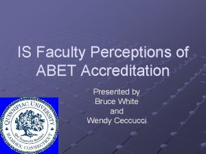 IS Faculty Perceptions of ABET Accreditation Presented by