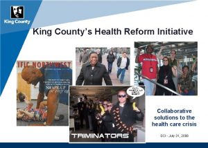 King Countys Health Reform Initiative Collaborative solutions to