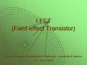 I FET Fieldeffect Transistor Corso di recupero di