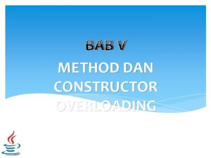 BAB V METHOD DAN CONSTRUCTOR OVERLOADING Method Overloading