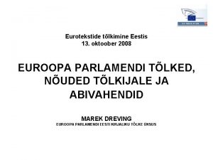 Eurotekstide tlkimine Eestis 13 oktoober 2008 EUROOPA PARLAMENDI