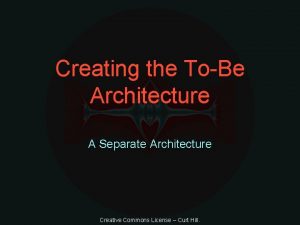 Creating the ToBe Architecture A Separate Architecture Creative