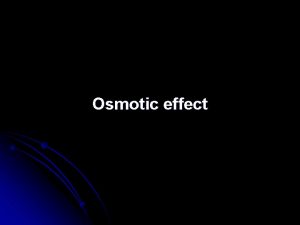 Osmotic effect l Osmotic pressure is the pressure