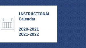 INSTRUCTIONAL Calendar 2020 2021 2022 Calendar Requirements 1