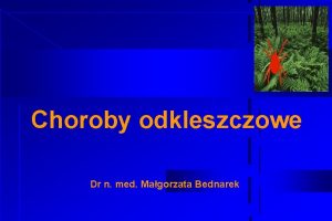 Choroby odkleszczowe Dr n med Magorzata Bednarek Kleszcze