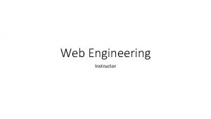 Web Engineering Instructor Web Engineering Actively promotes systematic