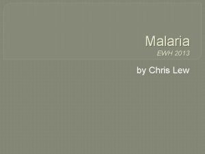 Malaria EWH 2013 by Chris Lew History of