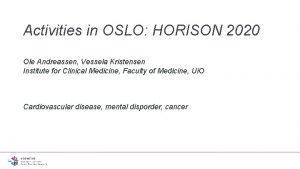 Activities in OSLO HORISON 2020 Ole Andreassen Vessela