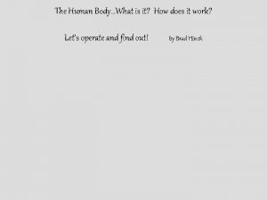 The Human BodyWhat is it How does it