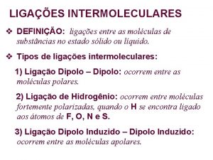 LIGAES INTERMOLECULARES DEFINIO ligaes entre as molculas de