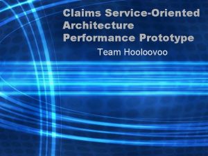 Claims ServiceOriented Architecture Performance Prototype Team Hooloovoo Team