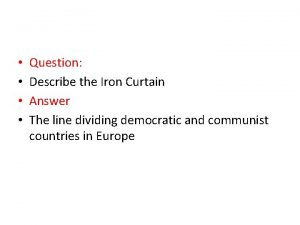Question Describe the Iron Curtain Answer The line