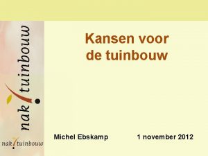 Kansen voor de tuinbouw Michel Ebskamp 1 november