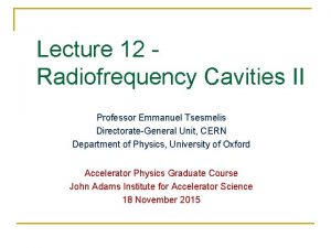 Lecture 12 Radiofrequency Cavities II Professor Emmanuel Tsesmelis