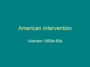 American Intervention Vietnam 1950 s60 s Why go