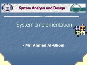 System Analysis and Design System Implementation Mr Ahmad