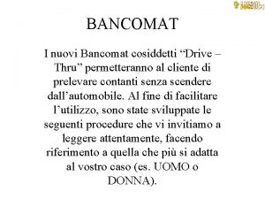 BANCOMAT I nuovi Bancomat cosiddetti Drive Thru permetteranno