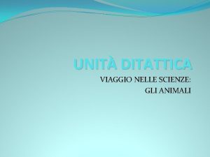 UNIT DITATTICA VIAGGIO NELLE SCIENZE GLI ANIMALI Marted