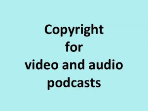 Copyright for video and audio podcasts What is