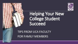 Helping Your New College Student Succeed TIPS FROM