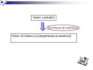 Valori contabili Scritture di rettifica Valori di bilancio