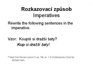 Rozkazovac zpsob Imperatives Rewrite the following sentences in