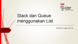 Stack dan Queue menggunakan List Bernadus Anggo Seno