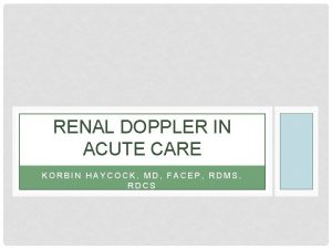 RENAL DOPPLER IN ACUTE CARE KORBIN HAYCOCK MD