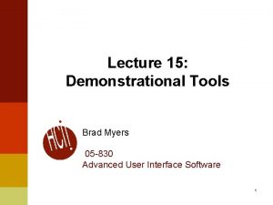 Lecture 15 Demonstrational Tools Brad Myers 05 830