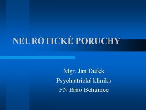 NEUROTICK PORUCHY Mgr Jan Dufek Psychiatrick klinika FN